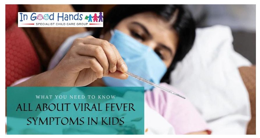 A graphic with the title "WHAT YOU NEED TO KNOW ALL ABOUT VIRAL FEVER SYMPTOMS IN KIDS" overlaid on a photo of a child wearing a medical mask and holding a thermometer. The logo for "In Good Hands SPECIALIST CHILD CARE GROUP" is in the top left.